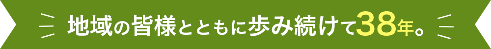 地域の皆様とともに歩み続けて36年。