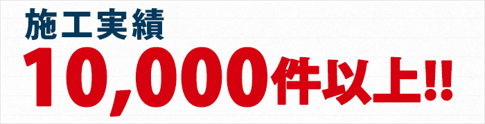 施工実績　10,000件以上!!