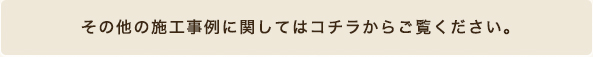 その他の施工事例に関してはコチラからご覧ください。